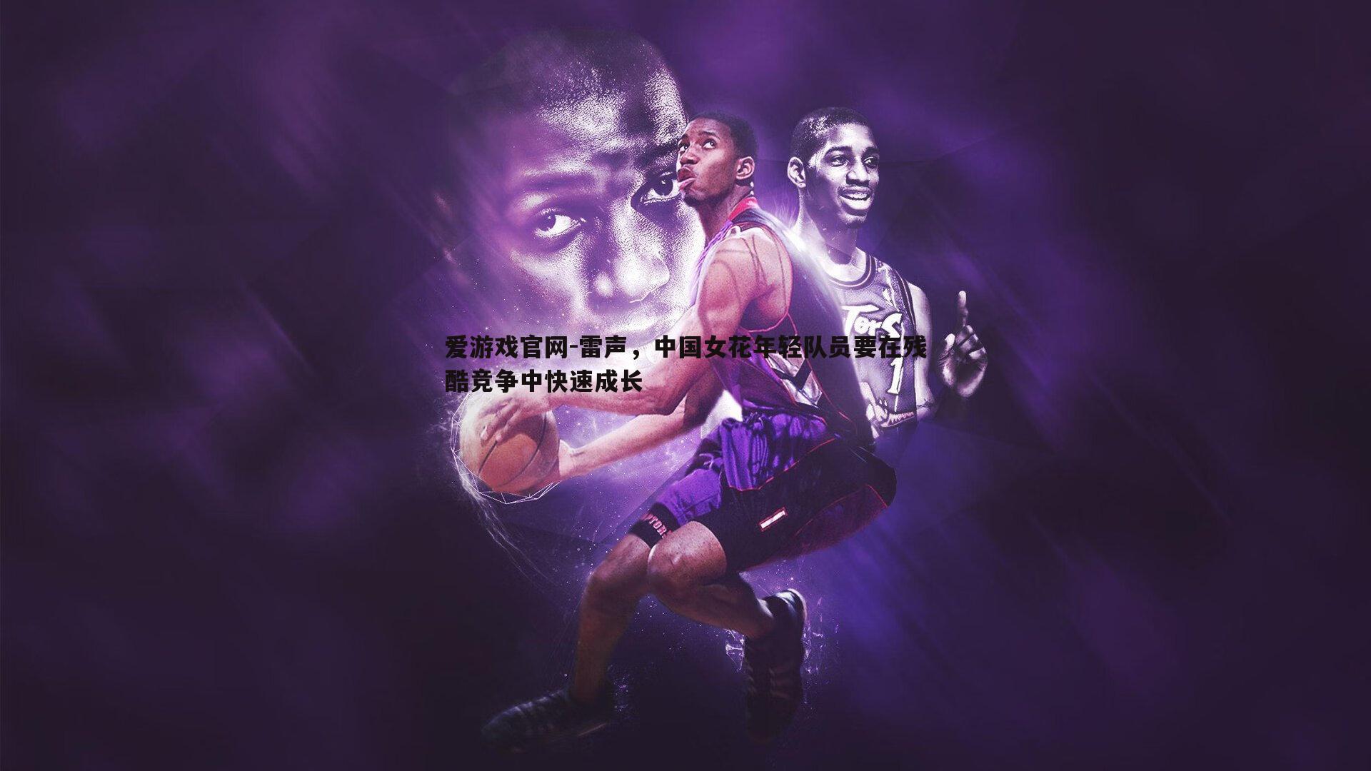 雷声,中国女花年轻队员要在残酷竞争中快速成长